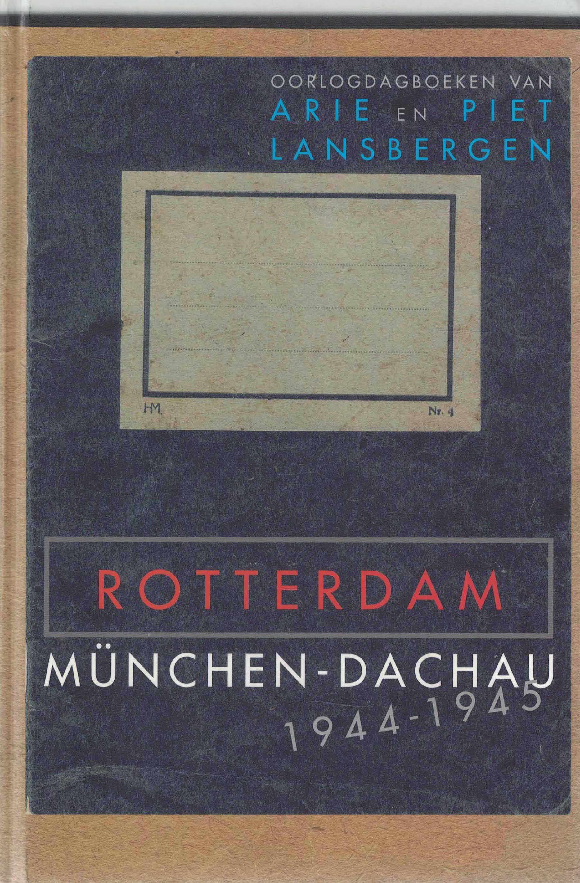Rotterdam-München-Dachau 1944-1945 - Oorlogsdagboeken van Arie en Piet Lansbergen