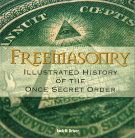 Freemasonry - Illustrated History of the Once Secret Order