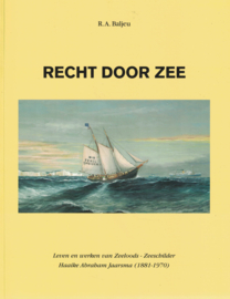 Recht door zee - Leven en werken van Zeeloods-Zeeschilder Haaike Abraham Jaarsma 1881-1970 (nieuw)