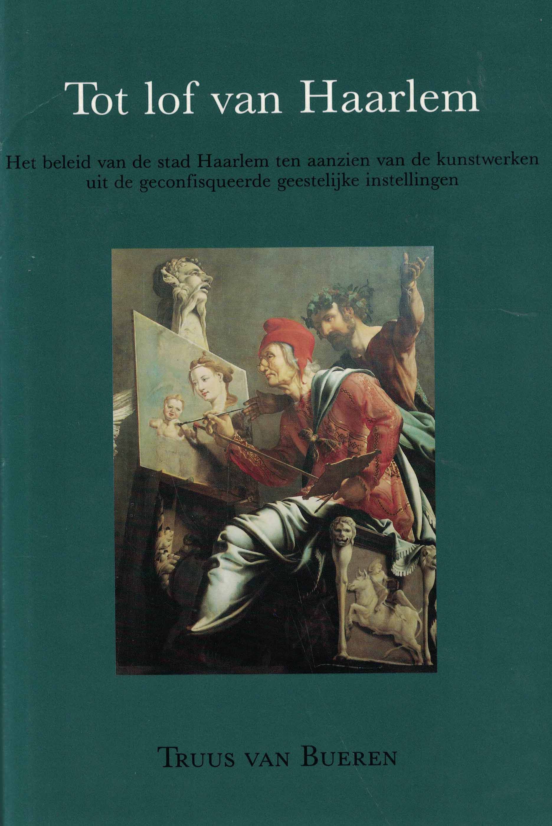 Tot lof van Haarlem - Het beleid van de stad Haarlem ten aanzien van de kunstwerken uit de geconfisqueerde geestelijke instellingen