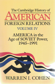 The Cambridge History of American Foreign Relations Volume IV - America in the Age of Soviet Power, 1945-1991