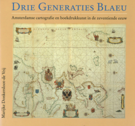 Drie generaties Blaeu - Amsterdamse cartografie en boekdrukkunst in de zeventiende eeuw