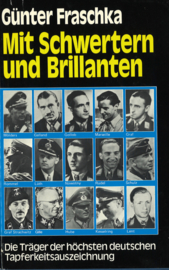 Mit Schwertern und Brillanten - Leben und Taten der 27 Höchstdekorierten deutschen Soldaten des Zweiten Weltkriegs