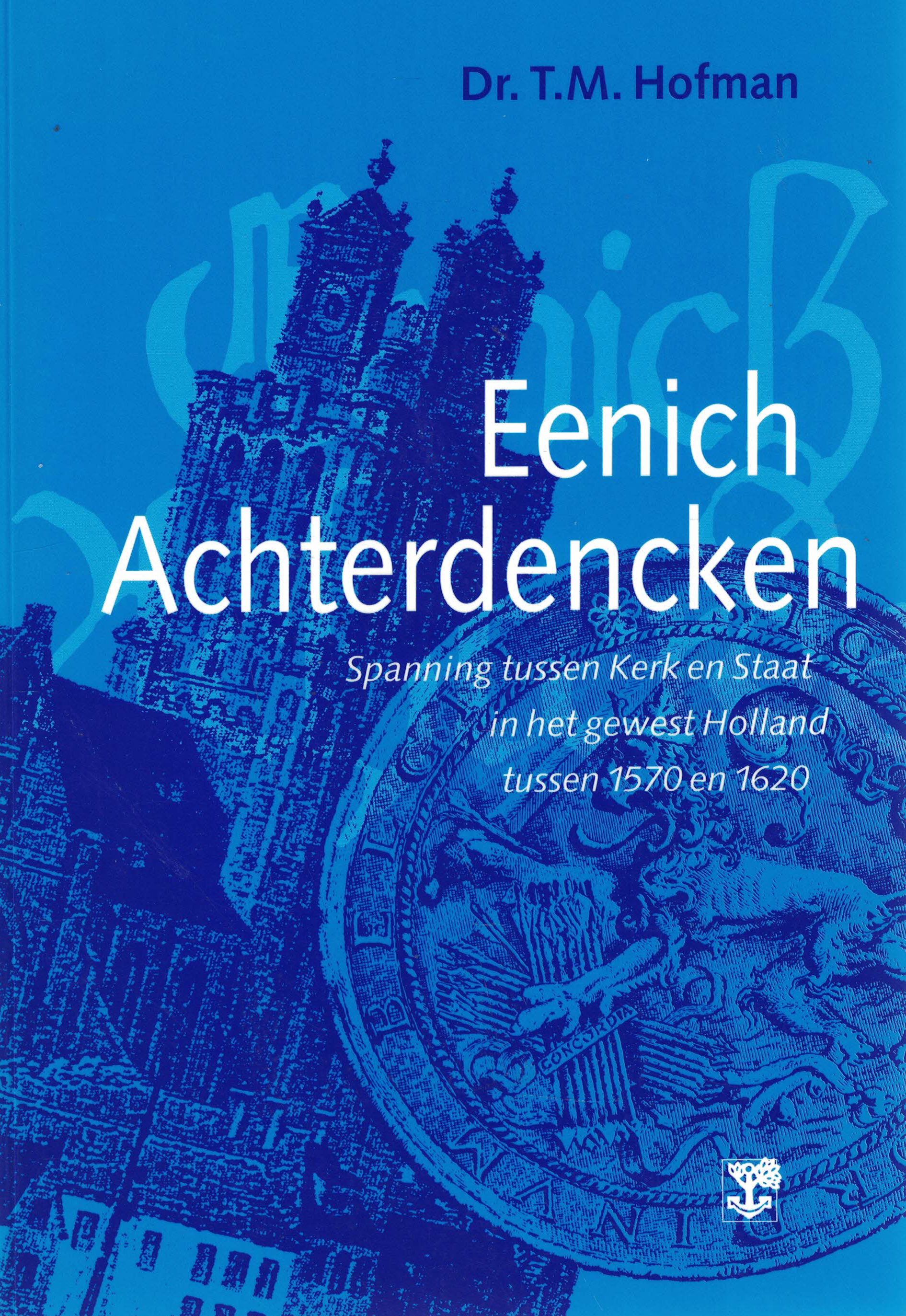 Eenich Achterdencken - Spanning tussen Kerk en Staat in het gewest Holland tussen 1570 en 1620