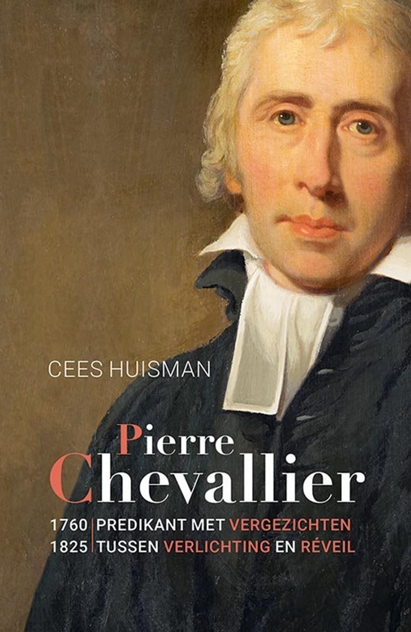 Pierre Chevallier 1760-1825 - Predikant met vergezichten tussen Verlichting en Réveil