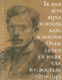 Ik heb iets bijna schoons aanschouwd over leven en werk van P.C. Boutens 1870-1943
