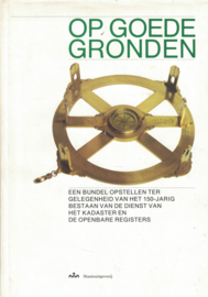 Op goede gronden - Een bundel opstellen ter gelegenheid van het 150-jarig bestaan van de Dienst van het Kadaster en de Openbare Registers