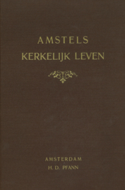 Amstels Kerkelijk leven van de eerste zestig jaren der vrijheid - Gedenkboek bij gelegenheid van het 325-jaren onafgebroken bestaan van den Kerkeraad en van de Classis van Amsterdam