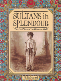 Sultans in Splendour - The Last Years of the Ottoman World