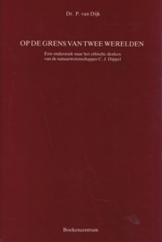 Op de grens van twee werelden - Een onderzoek naar het etische denken van de natuurwetenschapper C.J. Dippel