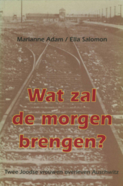 Wat zal de morgen brengen? - Twee Joodse vrouwen overleven Auschwitz