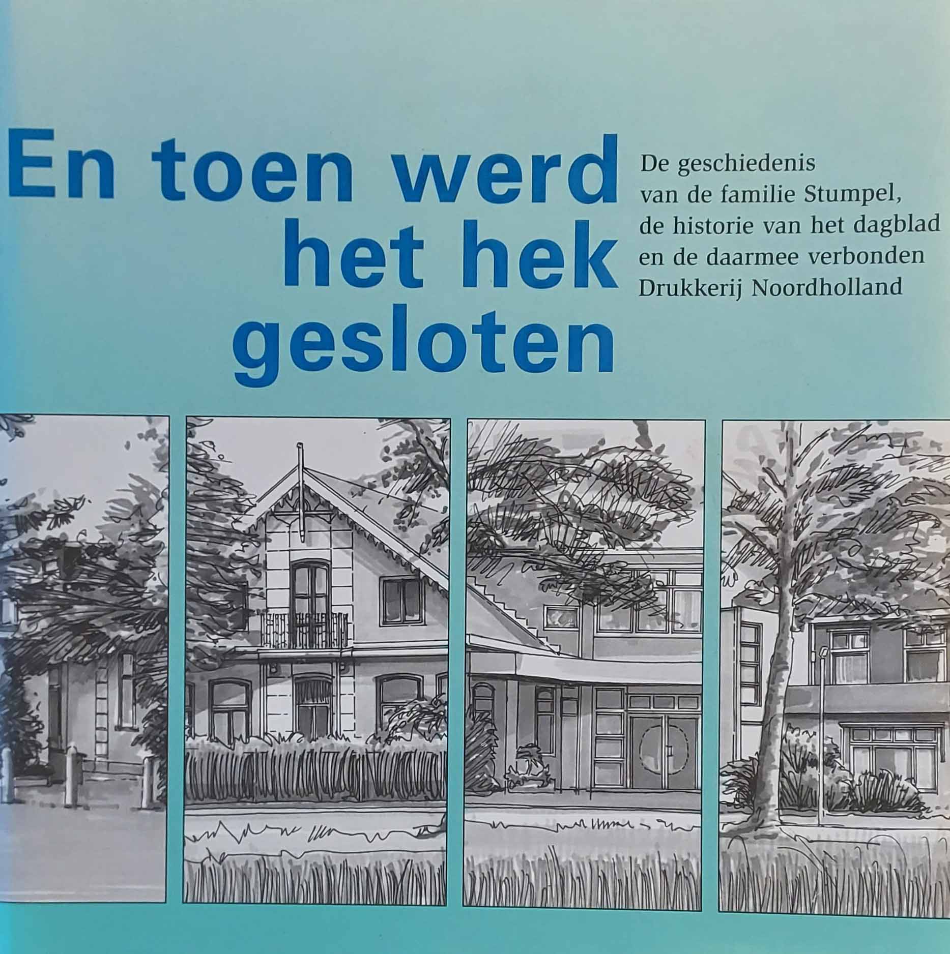 En toen werd het hek gesloten - De geschiedenis van de familie Stumpel, de historie van het dagblad en de daarmee verbonden Drukkerij Noordholland