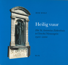 Heilig vuur - Het St. Antonius Ziekenhuis te Utrecht/Nieuwegein 1910-2000