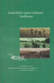 Anderhalve eeuw Gelderse landbouw - De geschiedenis van de Geldersche Maatschappij van Landbouw en het Gelderse platteland.