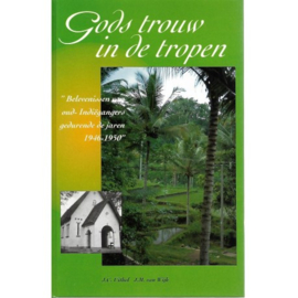 Gods trouw in de tropen - Belevenissen van oud-Indiëgangers gedurende de jaren 1946-1950