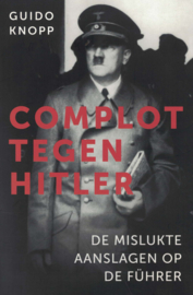 Complot tegen Hitler - De mislukte aanslag op de Führer