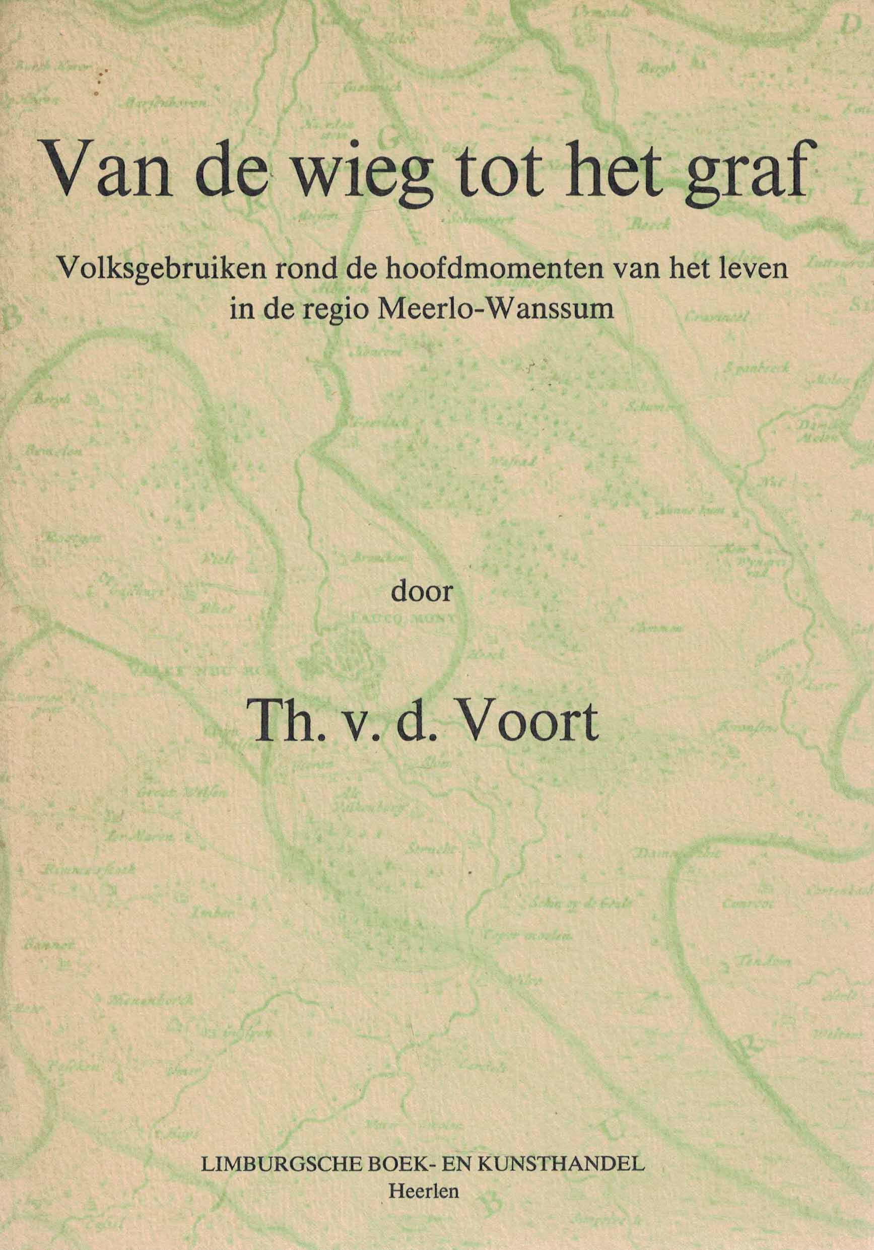 Van de wieg tot het graf - Volksgebruiken rond de hoofdmomenten van het leven in de regio Meerlo-Wanssum