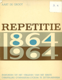 Repetitie 1864-1964 Indrukken uit het verleden van het eerste Christelijke Gymnasium te Zetten-Arnhem