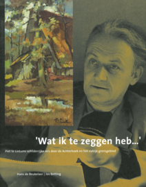 Wat ik te zeggen heb... - Piet te Lintums schilderrijke reis door de Achterhoek en het nabije grensgebied
