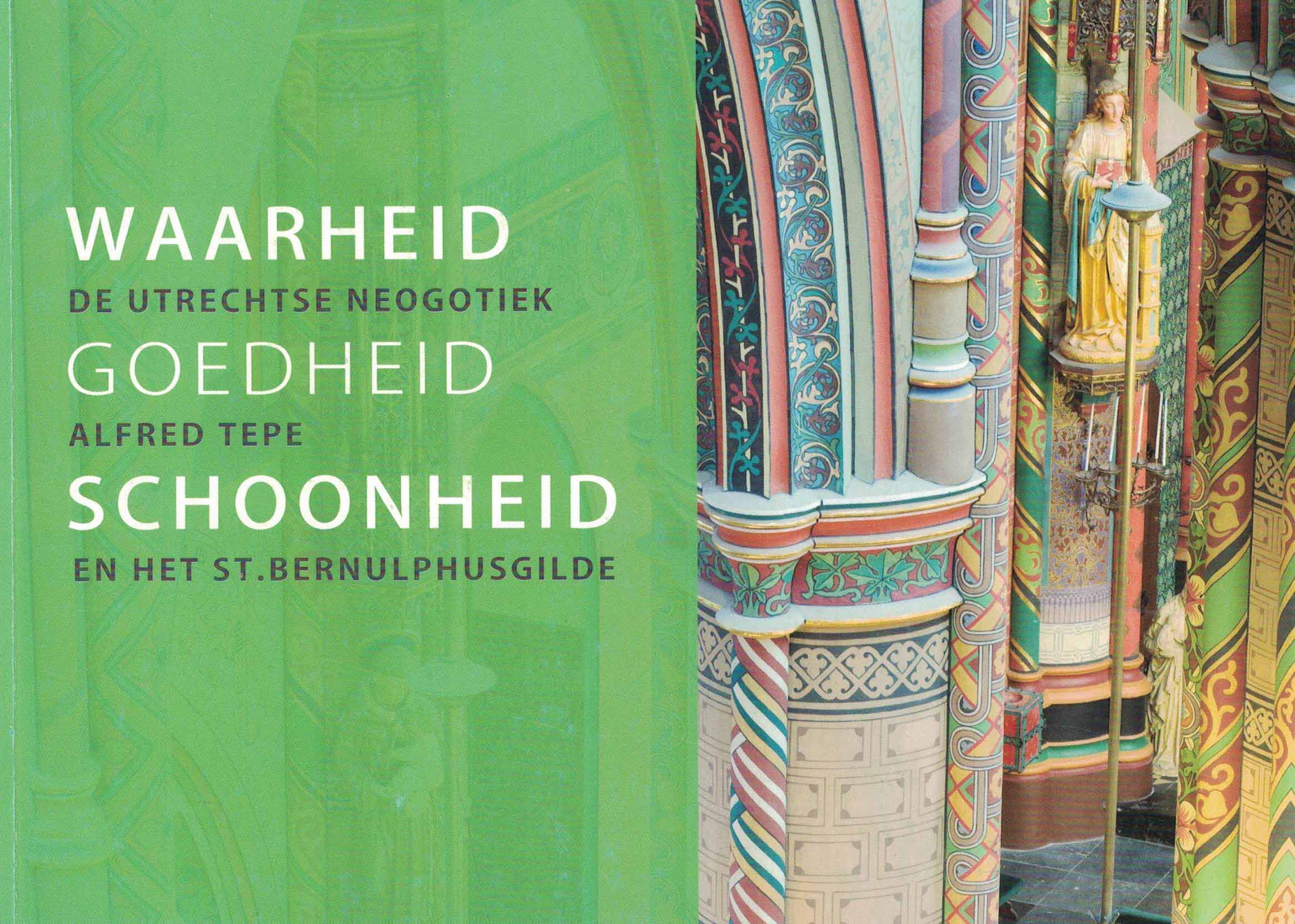 Waarheid, goedheid, schoonheid - De Utrechtse neogotiek, Alfred Tepe en het St. Bernulphusgilde