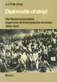 Diplomatie of strijd - Het Nederlands beleid tegenover de Indonesische revolutie 1945-1947
