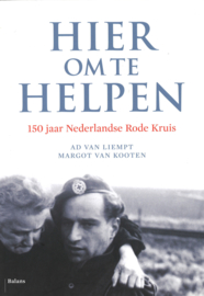 Hier om te helpen - 150 jaar Nederlandse Rode kruis