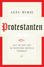 Protestanten - Het geloof dat de moderne wereld vormgaf