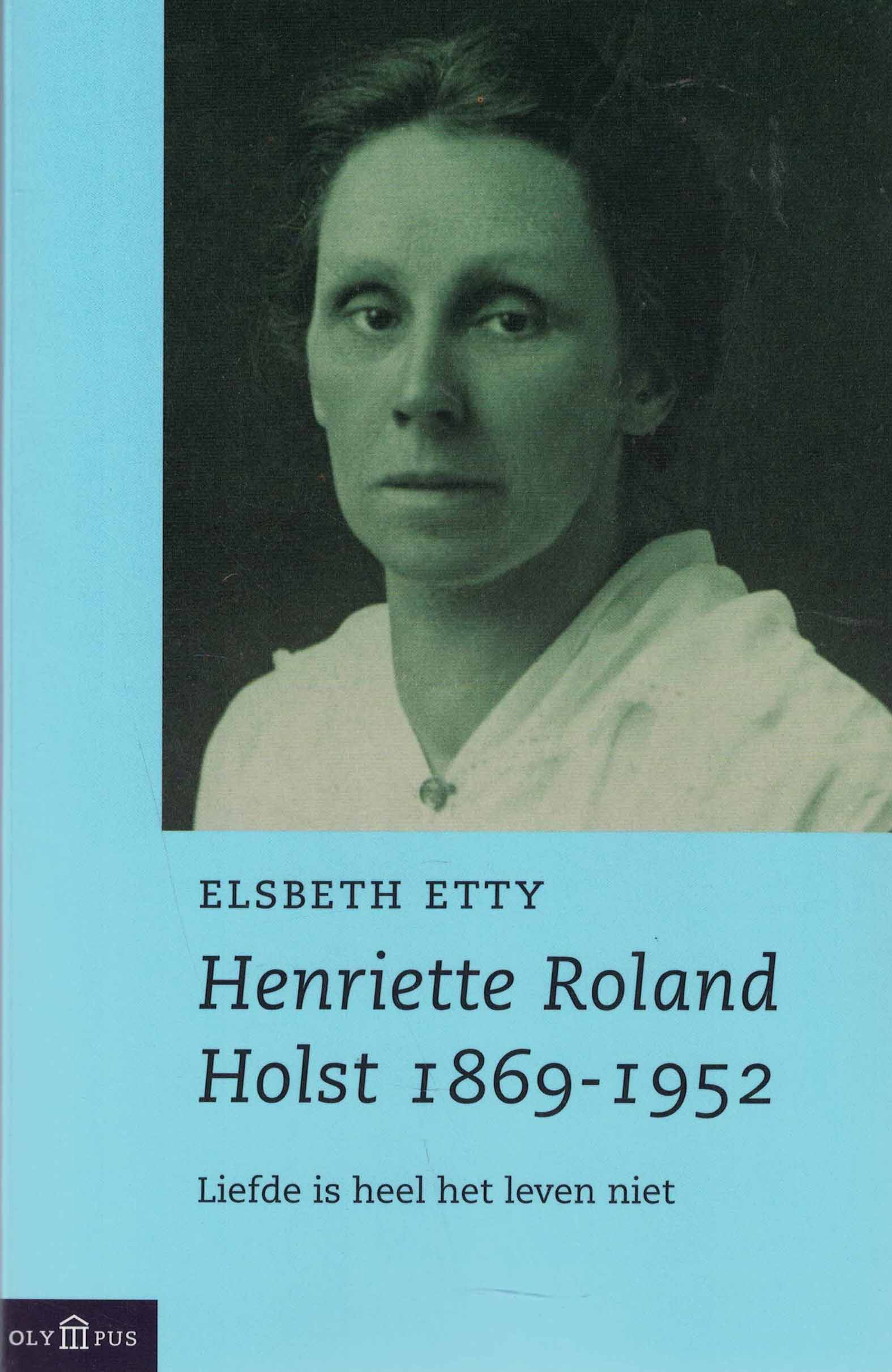 Henriette Roland Holst 1869-1952 - Liefde is heel het leven niet