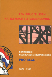 Een brug tussen krijgsmacht en samenleving 1874-1999 / Koninklijke Nederlandse Militaire Bond 'Pro Rege'