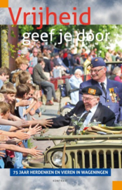 Vrijheid geef je door - 75 jaar herdenken en vieren in Wageningen (z.g.a.n.)