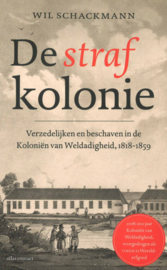 De straf kolonie - Verzedelijken en beschaven in de Koloniën van Weldadigheid, 1818-1859