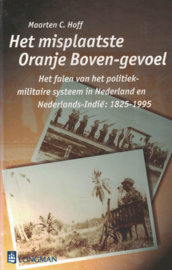 Het misplaatste Oranje Boven-gevoel - Het falen van het politiek-militaire systeem in Nederland en Nederlands-Indië 1825-1995