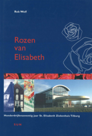 Rozen van Elisabeth - Honderdvijfenzeventig jaar St. Elisabeth Ziekenhuis Tilburg