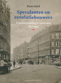 Speculanten en revolutiebouwers - Projectontwikkeling in Amsterdam 1877-1940
