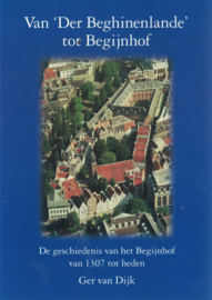 Van 'Der Beghinenlande' tot Begijnhof - De geschiedenis van het Begijnhof van 1307 tot heden