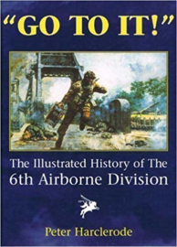 "GO TO IT" - The Illustrated History of The 6th Airborne Division