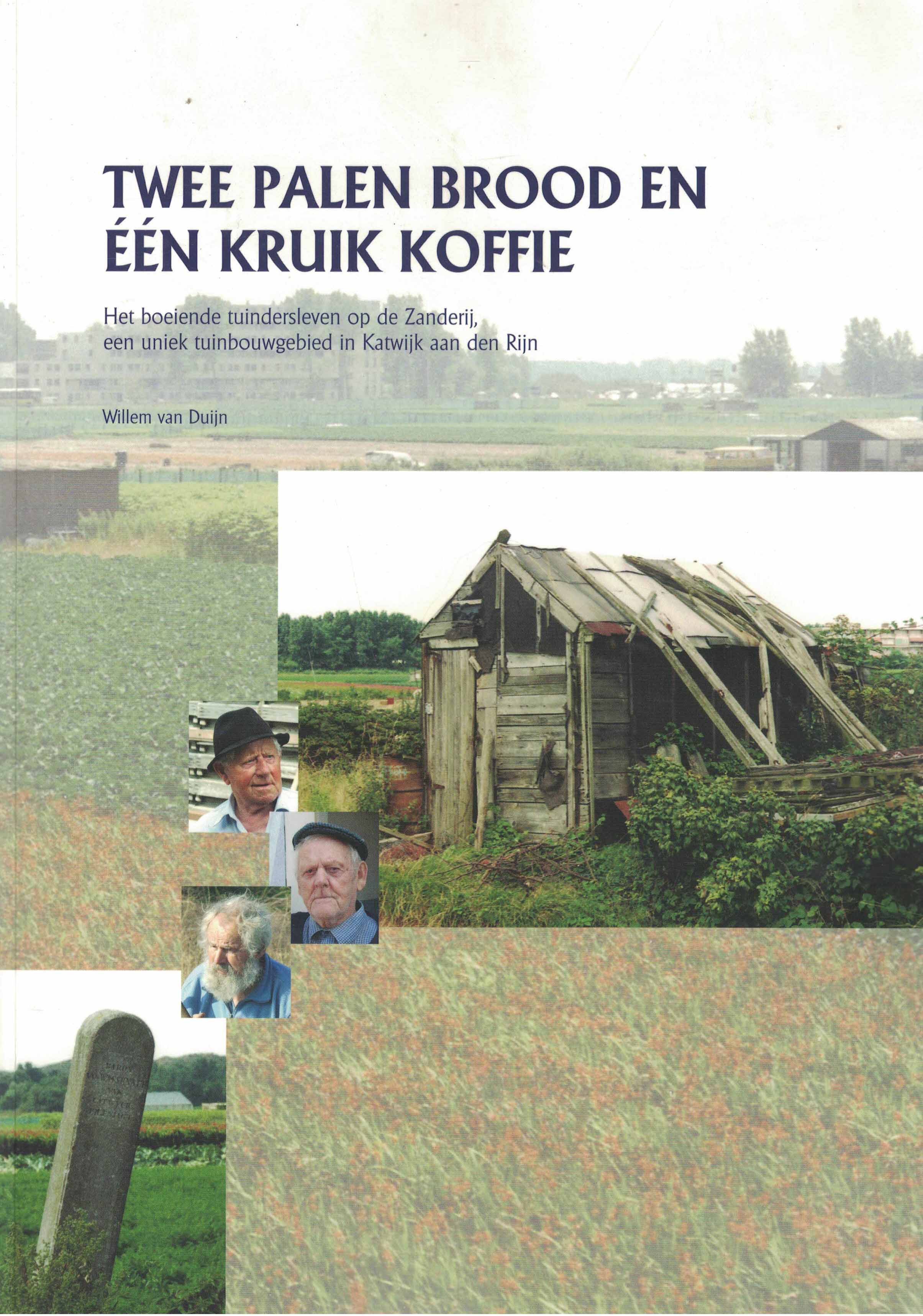 Twee palen brood en één kruik koffie - Het boeiende tuindersleven op de Zanderij, een uniek tuinbouwgebied in Katwijk aan den Rijn