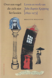 Over een vogel die zich niet liet kooien - Leven en werk van John Baptist Knipping 1899-1973