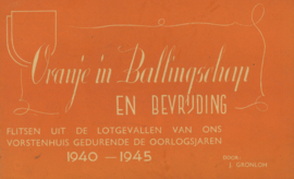 Oranje in ballingschap en bevrijding - Flitsen uit de lotgevallen van ons vorstenhuis gedurende de oorlogsjaren 1940-1945