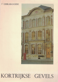 Kortrijkse gevels - Van de XVIde eeuw tot het Empire