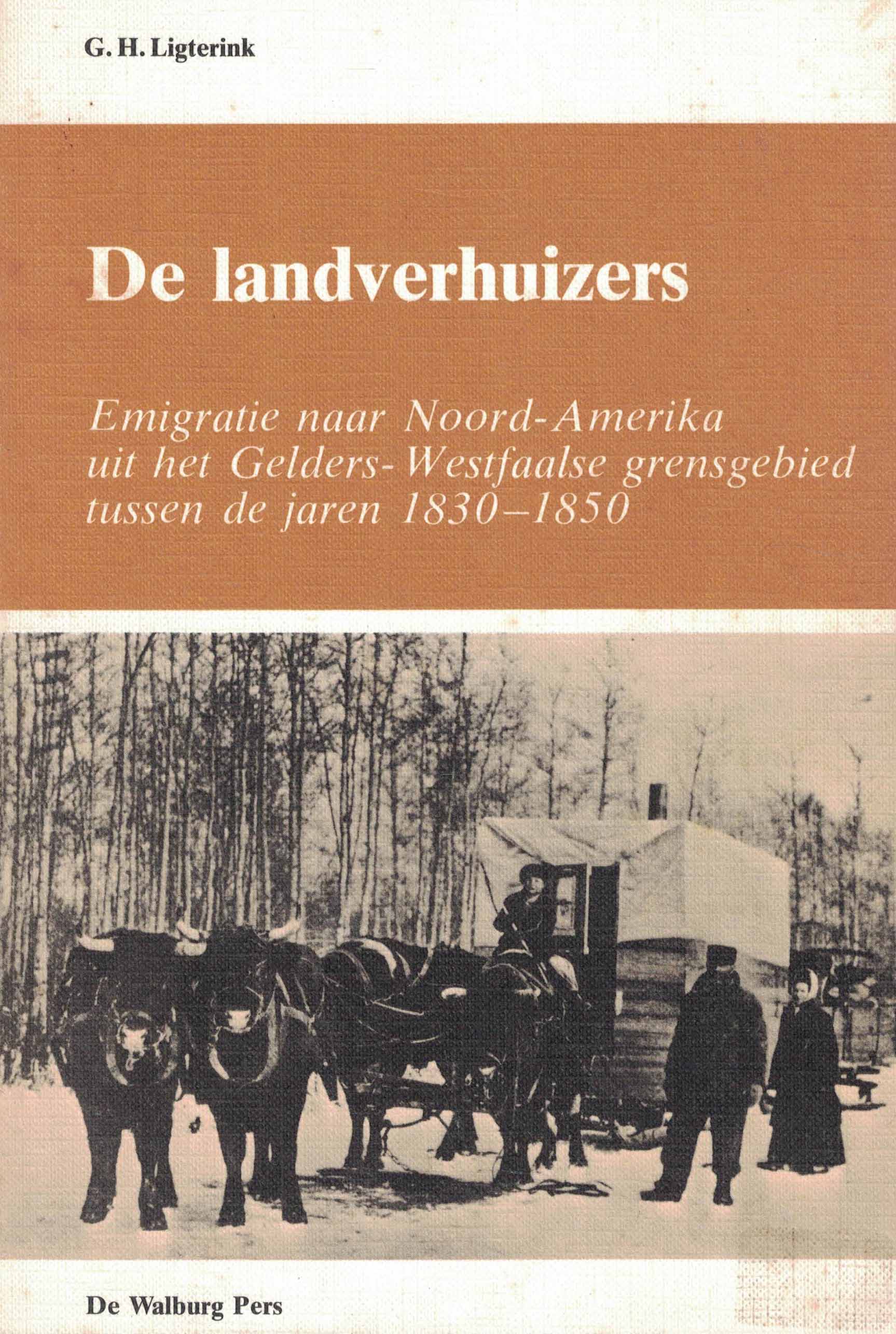 De landverhuizers - Emigratie naar Noord-Amerika uit het Gelders-Westfaalse grensgebied tussen de jaren 1830 en 1850