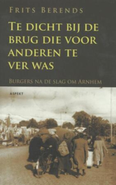 Te dicht bij de brug die voor anderen te ver was - Burgers na de Slag om Arnhem