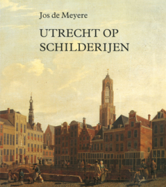 Utrecht op schilderijen - Zes eeuwen topografische voorstellingen van de stad Utrecht