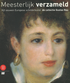 Meesterlijk verzameld - Vijf eeuwen Europese schilderkunst - De collectie Gustav Rau