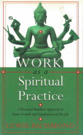 Work as a Spiritual Practice - A Practical Buddhist Approach to Inner Growth and Satisfaction in the Job