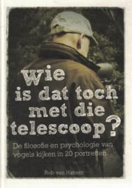 Wie is dat toch met die telescoop - De filosofie en psychologie van vogels kijken in 20 portretten (gesigneerd)