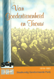Van goedertierenheid en trouw - 75 jaar Staatkundig Gereformeerde Partij 1918-1993