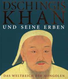Dschingis Khan und seine Erben - Das Weltreich der Mongolen