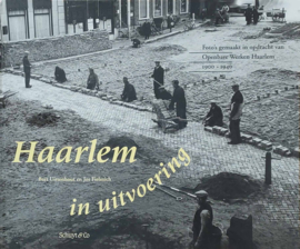 Haarlem in uitvoering - Foto's gemaakt in opdracht van Openbare Werken Haarlem 1900-1940