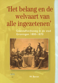 Het belang en de welvaart van alle ingezetenen - Gezondheidszorg in de stad Groningen 1800-1870